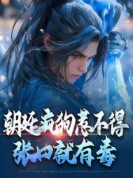朝廷疯狗惹不得张口就有毒小说阅读