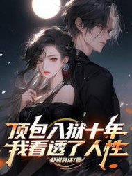 顶包入狱十年，我看透了人性小说阅读