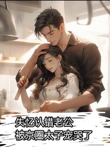 失忆认错老公：被京圈太子宠哭了小说阅读