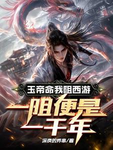 玉帝命我阻西游，一阻便是一千年小说阅读