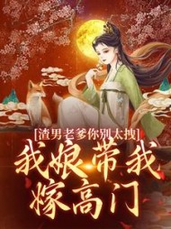 渣男老爹你别太拽！我娘带我嫁高门小说阅读