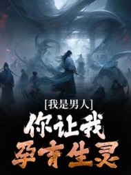 我是男人你让我孕育生灵周平安小说阅读