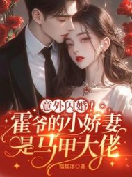 意外闪婚！霍爷的小娇妻是马甲大佬小说阅读