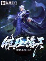 镇压诸天(诸葛不亮)阅读小说阅读