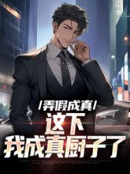 弄假成真这下我成真厨子了江舟小说阅读