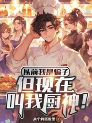 以前我是骗子，但现在叫我厨神阅读小说阅读