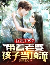 巨星1997：带着老婆孩子当顶流小说阅读