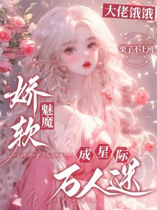 大佬饿饿，娇软魅魔成星际万人迷阮绵