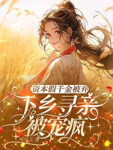 资本假千金被弃，下乡寻亲被宠疯阅读