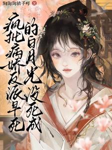 疯批病娇反派早死的白月光没死成阅读