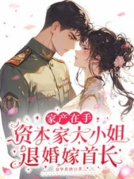 家产在手资本家大小姐退婚嫁首长最新
