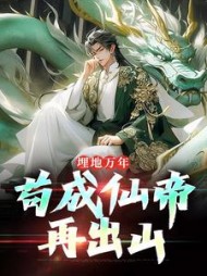 埋地万年，苟成仙帝再出山苏子