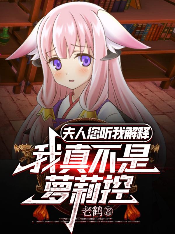传神小说网 夫人您听我解释，我真不是萝莉控