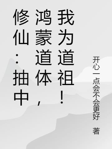 修仙：抽中鸿蒙道体，我为道祖！