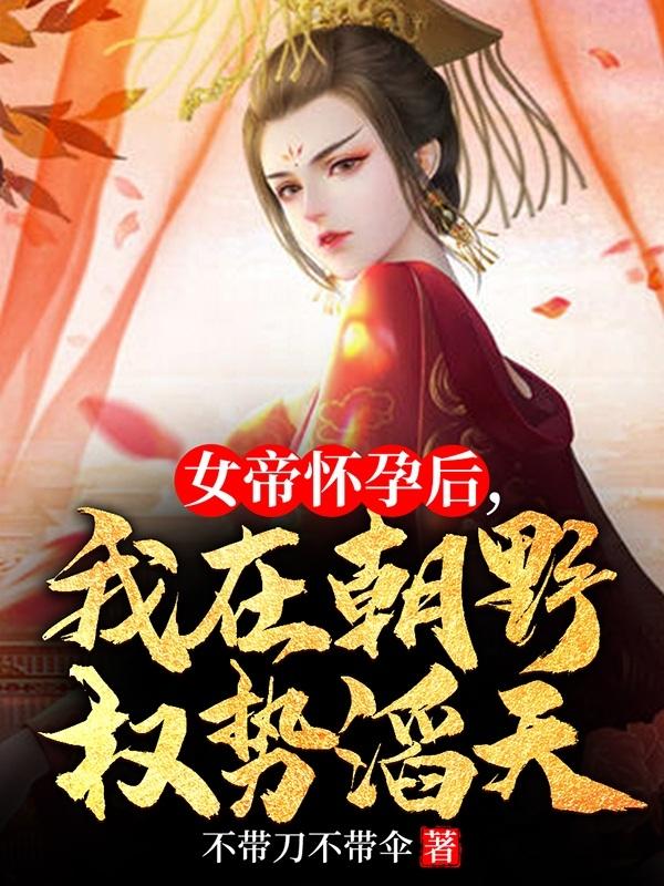 女帝怀孕后，我在朝野权势滔天小说阅读