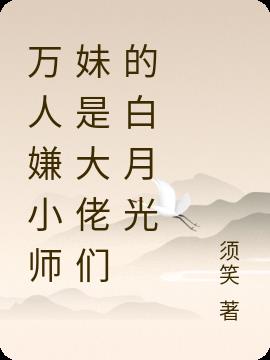 万人嫌小师妹是大佬们的白月光