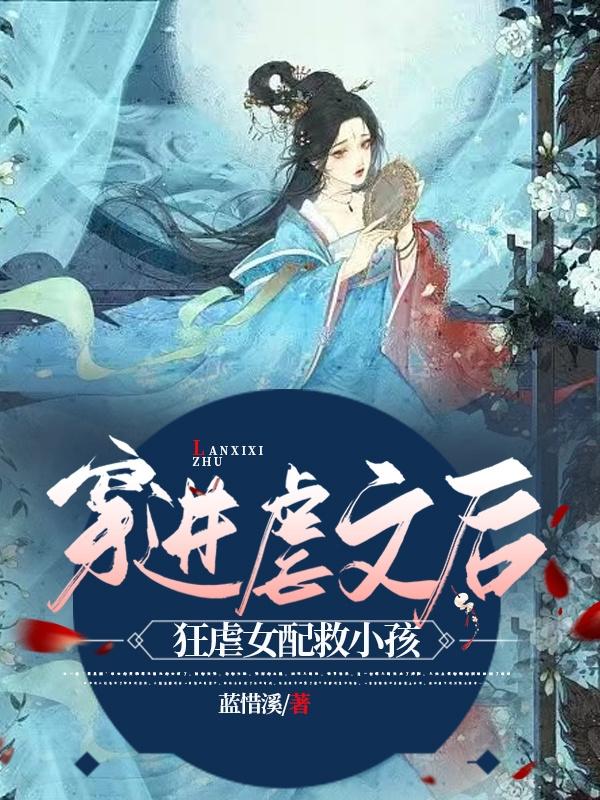 穿进虐文后，狂虐女配救小孩小说阅读