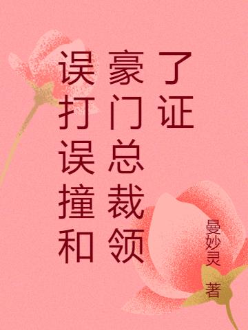 误打误撞和豪门总裁领了证