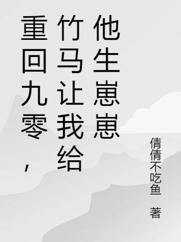 重回九零，竹马让我给他生崽崽