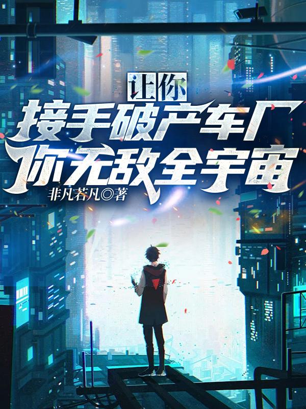 让你接手破产车厂，你无敌全宇宙小说阅读