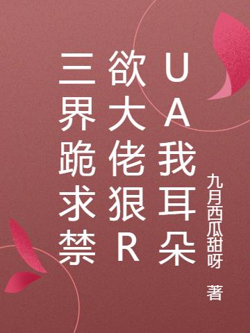 三界跪求禁欲大佬狠rua我耳朵