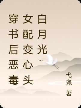 穿书后恶毒女配变心头白月光
