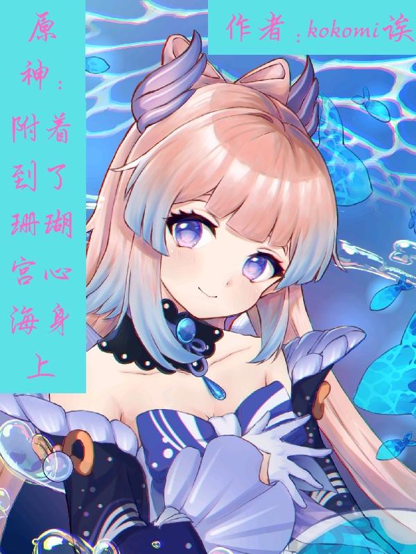 原神，附着到了珊瑚宫心海的身上小说阅读