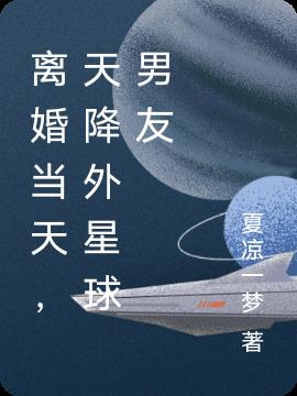 离婚当天，天降外星球男友