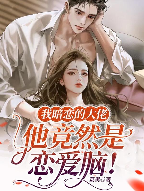 我暗恋的大佬他竟然是恋爱脑！