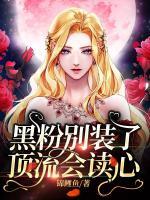 黑粉别装了，顶流会读心小说阅读