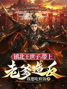 我镇北王世子带上老爹造反