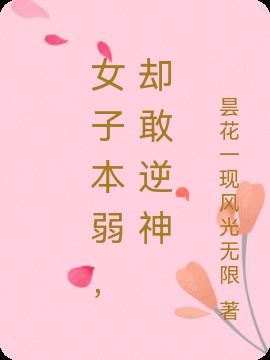 女子本弱，却敢逆神小说阅读