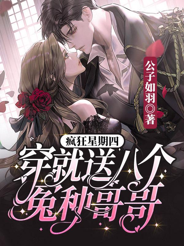 疯狂星期四：穿就送八个冤种哥哥小说阅读